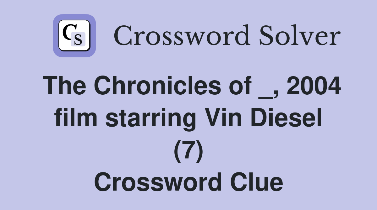 The Chronicles of _, 2004 film starring Vin Diesel (7) Crossword Clue